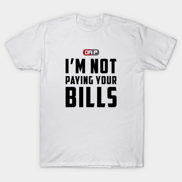 NOT PAYING YOUR BILLS (WHITE) T-Shirt by ONLY RED PILLS